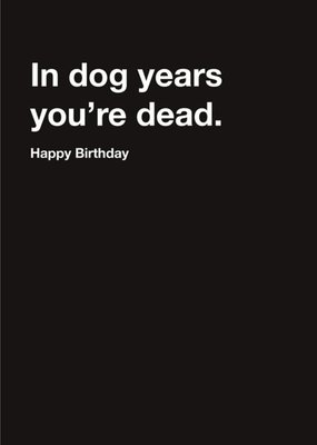 Carte Blanche In Dog years you are dead Happy Birthday Card