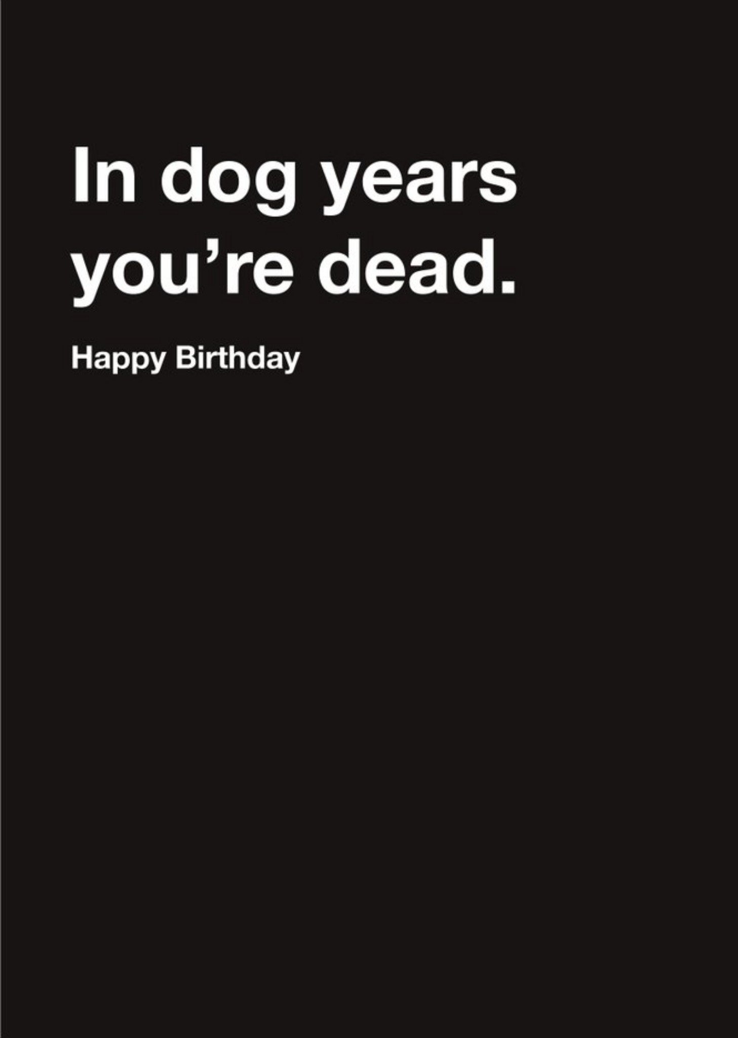 Moonpig Carte Blanche In Dog Years You Are Dead Happy Birthday Card Ecard