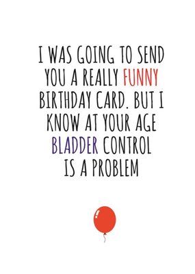 Typographical Funny I Was Going To Send A Funny Card But I Know Bladder Control Is A Problem Card