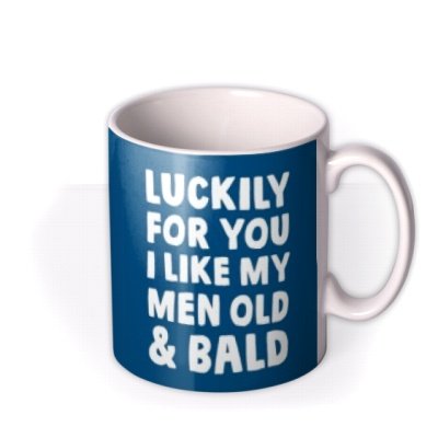 Typographic Photo Upload Luckily For You I Like My Men Old And Bold Mug