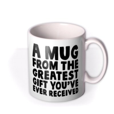 Typographic Photo Upload  A Mug From The Greatest Gift You've Ever Received Mug