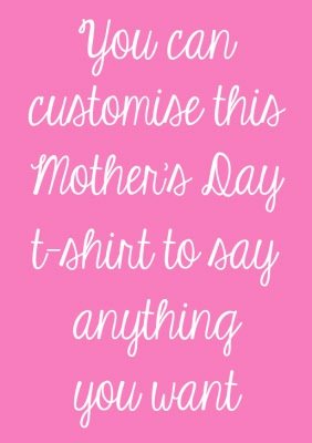 Mother's Day Say Anything Personalised T-shirt